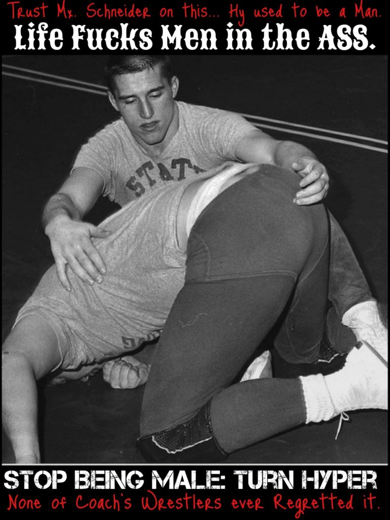 Trust Mx. Schneider on this... Hy used to be a Man. Life Fucks Men in the ASS.
STAT
STOP BEING MALE: TURN HYPER None of Coach's Wrestlers ever Regretted it.