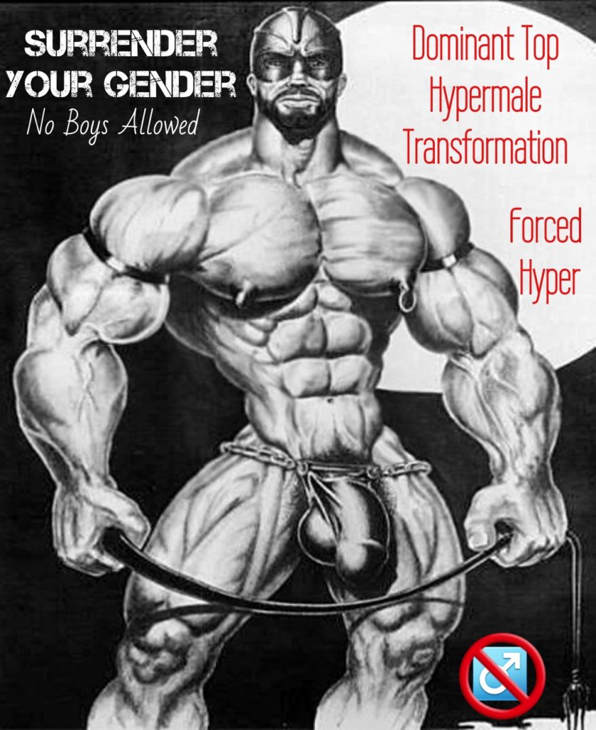 SURRENDER YOUR GENDER No Boys Allowed
Dominant Top Hypermale Transformation
Forced Hyper