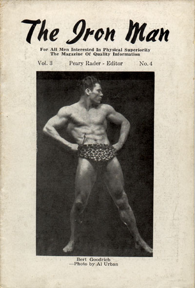 The Iron Man
For All Men Interested In Physical Superiority The Magazine Of Quality Information
Vol. 3
Peary Rader - Editor
No. 4
Bert Goodrich -Photo by Al Urban