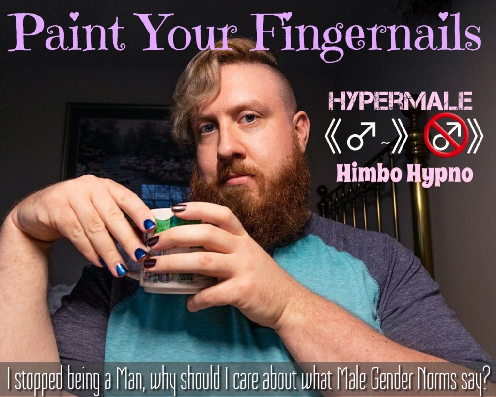 Paint Your Fingernails
HYPERMALE
Himbo Hypno
I stopped being a Man, why should I care about what Male Gender Norms say?