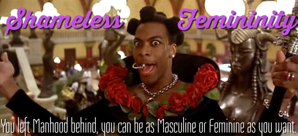 Shameles Femininity
You left Manhood behind, you can be as Masculine or feminine as you want.
