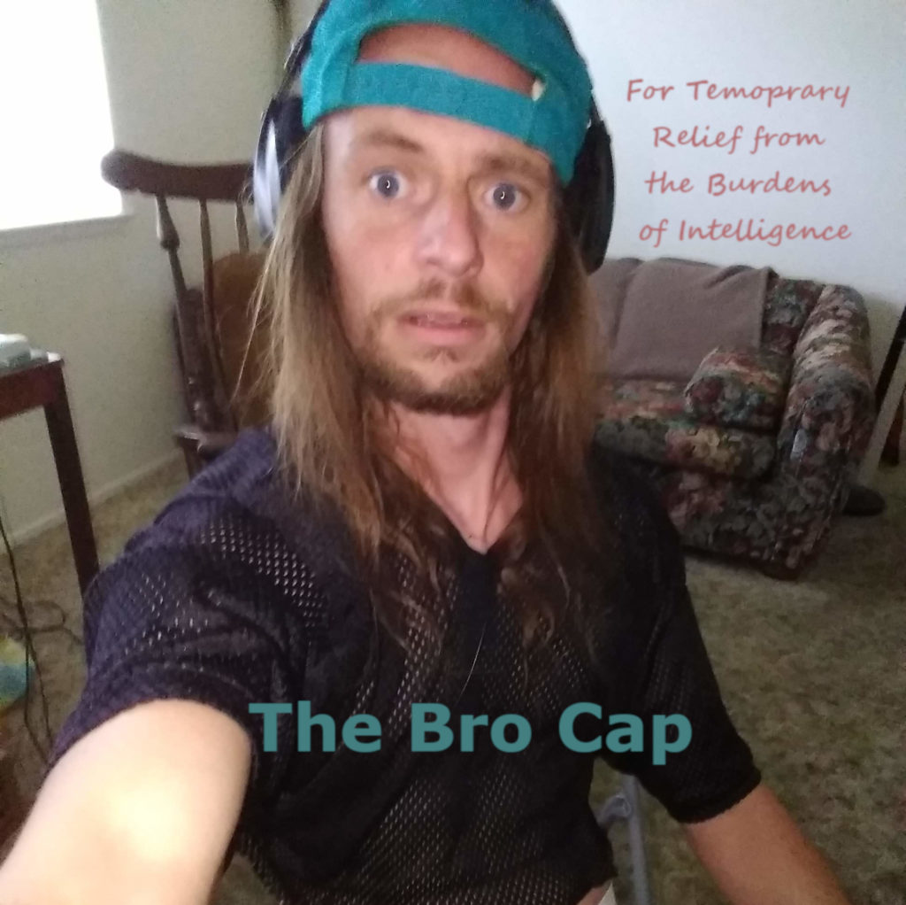 Bro Cap: For temporary relief from the burden of intellegence.