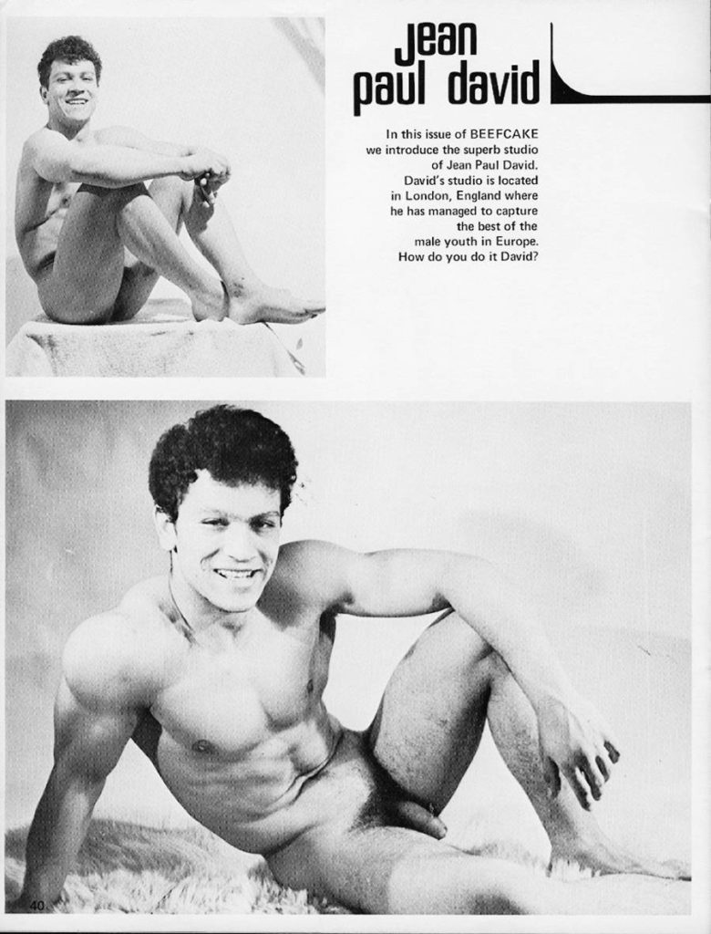 Jean paul david
In this issue of BEEFCAKE we introduce the superb studio of Jean Paul David. the best of the
David's studio is located
in London, England where he has managed to capture
male youth in Europe. How do you do it David?