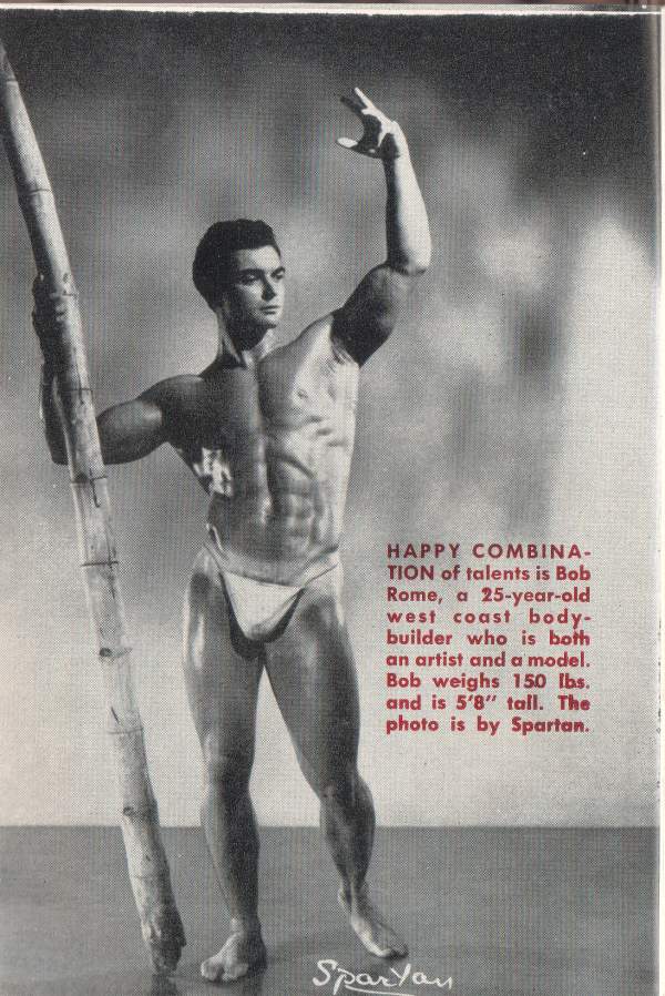 HAPPY COMBINA- TION of talents is Bob Rome, a 25-year-old west coast body- builder who is both an artist and a model. Bob weighs 150 lbs. and is 5'8" tall. The photo is by Spartan.
Spartan