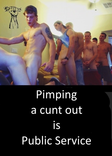 Pimping a cunt out is a public service.