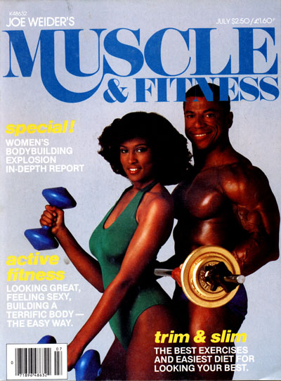 JOE WEIDER'S
JULY $2.50/160° MUSCLE & FITNESS
WOMEN'S BODYBUILDING EXPLOSION IN-DEPTH REPORT
clive
LOOKING GREAT, FEELING SEXY, BUILDING A TERRIFIC BODY- THE EASY WAY.
trim & slim
THE BEST EXERCISES AND EASIEST DIET FOR LOOKING YOUR BEST.