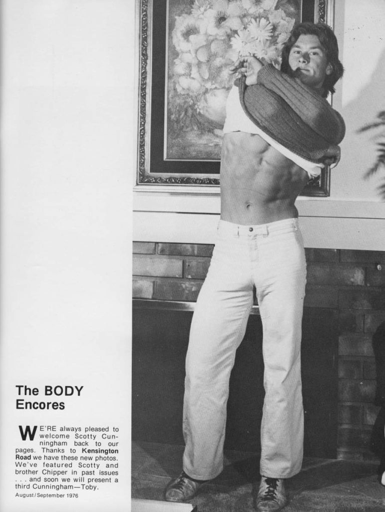 The BODY Encores
W WE'RE always pleased to welcome Scotty Cun- ningham back to our pages. Thanks to Kensington Road we have these new photos. We've featured Scotty and brother Chipper in past issues , and soon we will present a third Cunningham-Toby. August/September 1976