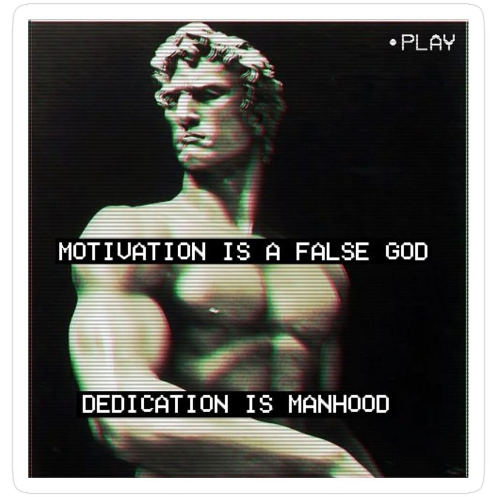 * PLAY
MOTIVATION IS A FALSE GOD,
DEDICATION IS MANHOOD.
