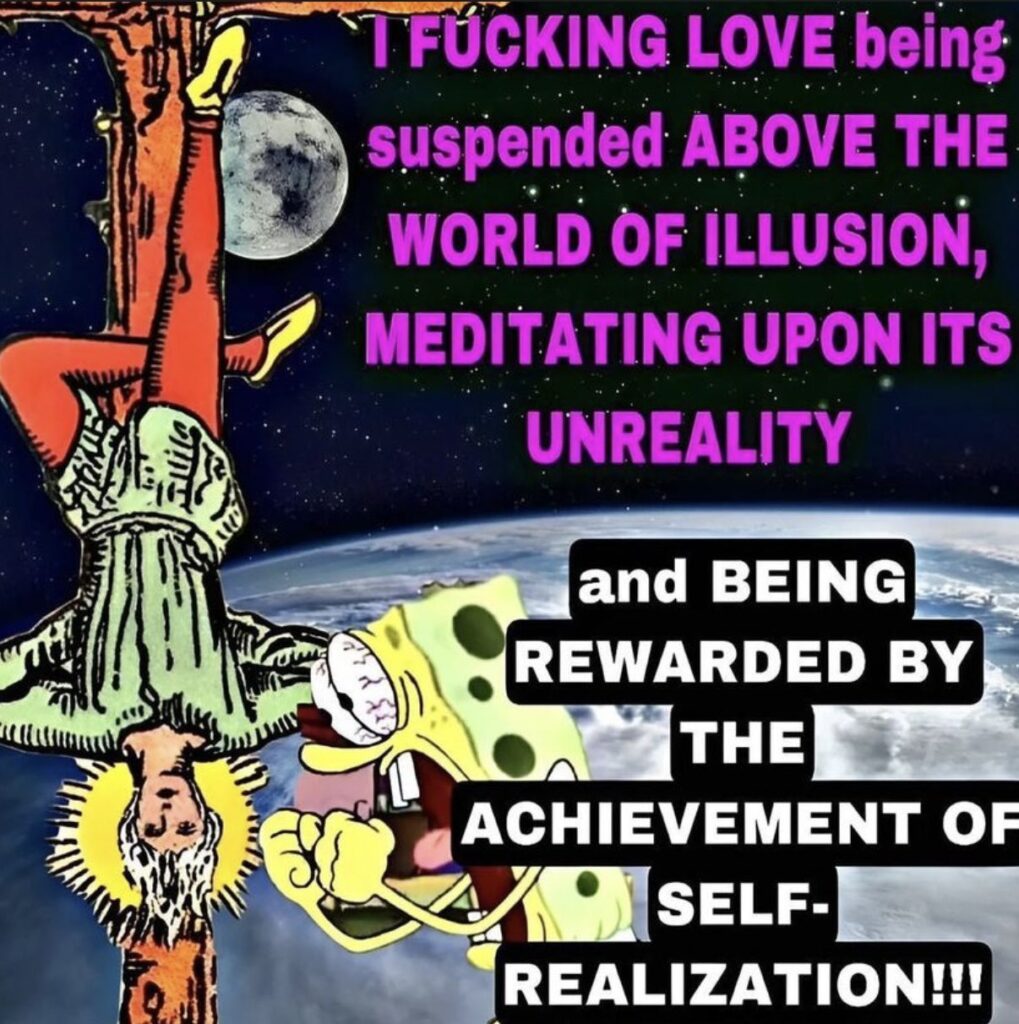 TFUCKING LOVE being suspended ABOVE THE WORLD OF ILLUSION, MEDITATING UPON ITS UNREALITY
and BEING REWARDED BY THE ACHIEVEMENT OF SELF-REALIZATION!!!