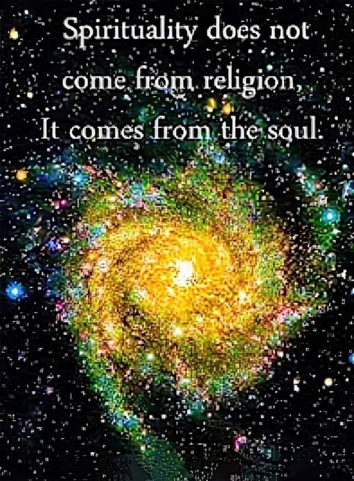 Spirituality does not come from religion, It comes from the soul.