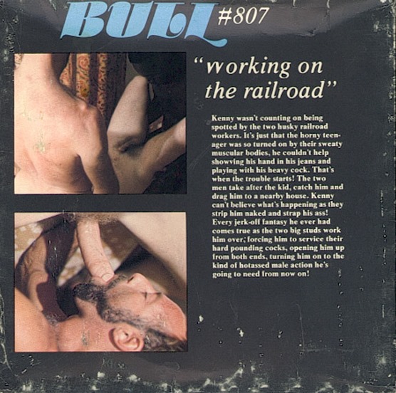 “Kenny wasn’t counting on being spotted by the two husky railroad workers. It’s just that the horny teenager was so turned on by their sweaty muscular bodies, he couldn’t help shoving his hand in his jeans and playing with his heavy cock. That’s when the trouble starts! The two men take after the kid, catch him and drag him to a nearby house. Kenny can’t believe what’s happening as they strip him naked and strap his ass! Every jerk-off fantasy he ever had comes true as the two big studs work him over, forcing him to service their hard pounding cocks, opening him up from both ends, turning him on to the kind of hot-assed male action he’s going to need from now on!”