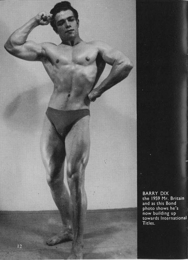 BARRY DIX
the 1959 Mr. Britain and as this Bond photo shows he's now building up towards International Titles.