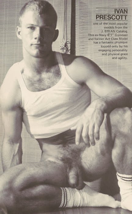 IVAN PRESCOTT
one of the most popular models from the J. BRIAN Catalog This ex-Navy 6'1" Gymnast and former Art Class Model has a fantastic physique topped only by his engaging personality and physical grace and agility.